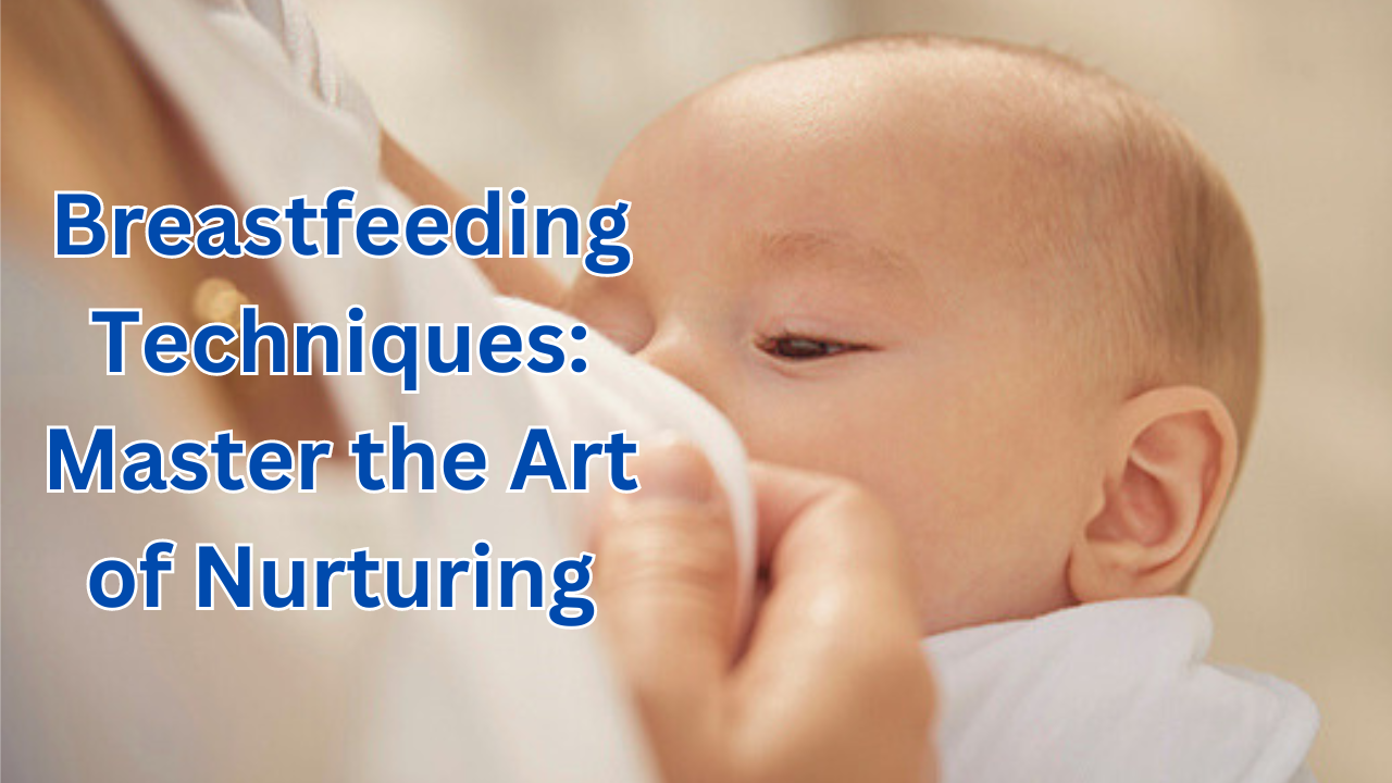 Breastfeeding Techniques: Master the Art of Nurturing